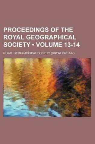 Cover of Proceedings of the Royal Geographical Society (Volume 13-14)