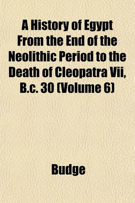 Book cover for A History of Egypt from the End of the Neolithic Period to the Death of Cleopatra VII, B.C. 30 (Volume 6)