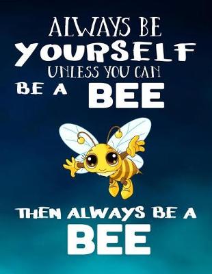 Book cover for Always Be Yourself Unless You Can Be a Bee Then Always Be a Bee