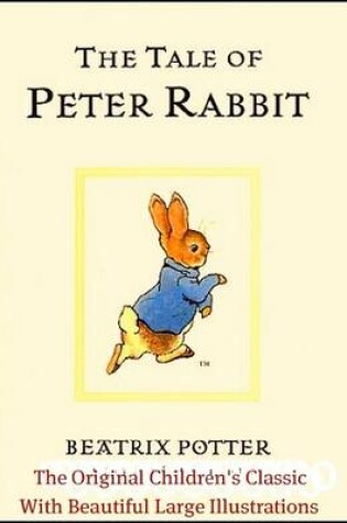 Cover of The Tale of Peter Rabbit - The Original Children's Classic With Beautiful Large Illustrations