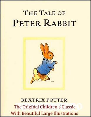 Book cover for The Tale of Peter Rabbit - The Original Children's Classic With Beautiful Large Illustrations