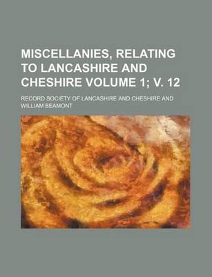 Book cover for Miscellanies, Relating to Lancashire and Cheshire Volume 1; V. 12