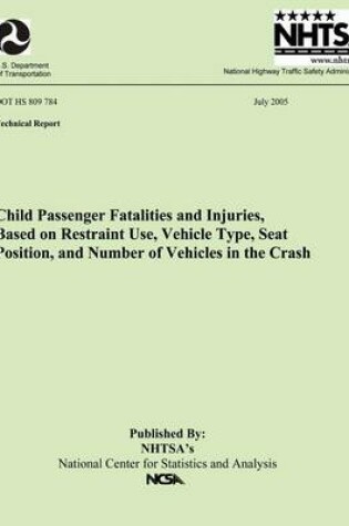 Cover of Child Passenger Fatalities and injuries, Based on Restraint Use, Vehicle Type, Seat Position and Number of Vehicles in the Crash