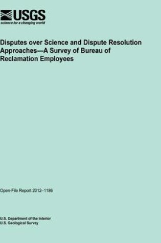 Cover of Disputes over Science and Dispute Resolution Approaches?A Survey of Bureau of Reclamation Employees