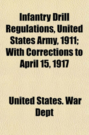 Cover of Infantry Drill Regulations, United States Army, 1911; With Corrections to April 15, 1917