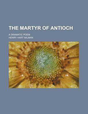 Book cover for The Martyr of Antioch; A Dramatic Poem