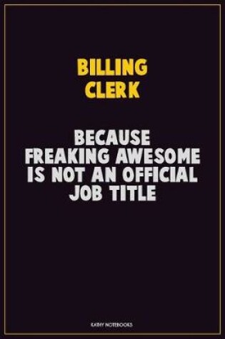 Cover of Billing Clerk, Because Freaking Awesome Is Not An Official Job Title