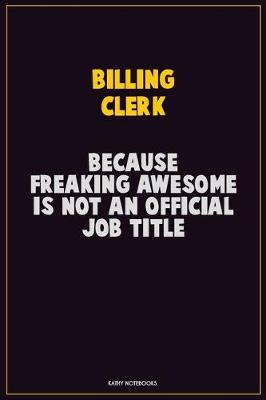 Book cover for Billing Clerk, Because Freaking Awesome Is Not An Official Job Title