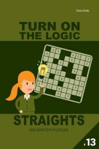 Cover of Turn On The Logic Straights 200 Master Puzzles 9x9 (Volume 13)