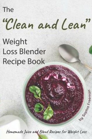 Cover of The "Clean and Lean" Weight Loss Blender Recipe Book