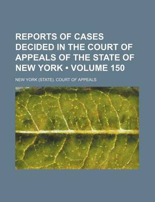 Book cover for Reports of Cases Decided in the Court of Appeals of the State of New York (Volume 150)