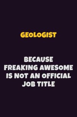 Cover of Geologist, Because Freaking Awesome Is Not An Official Job Title