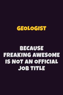 Book cover for Geologist, Because Freaking Awesome Is Not An Official Job Title