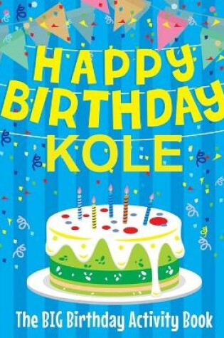 Cover of Happy Birthday Kole - The Big Birthday Activity Book