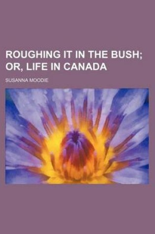 Cover of Roughing It in the Bush (Volume 1); Or, Life in Canada