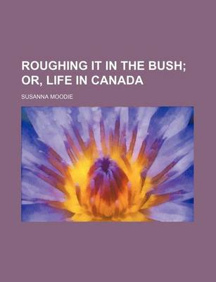 Book cover for Roughing It in the Bush (Volume 1); Or, Life in Canada