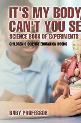 Cover of It's My Body, Can't You See? Science Book of Experiments Children's Science Education Books