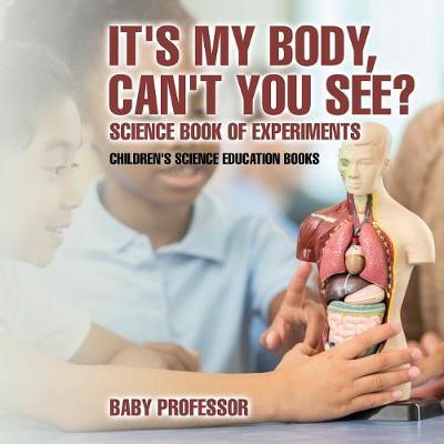 Book cover for It's My Body, Can't You See? Science Book of Experiments Children's Science Education Books