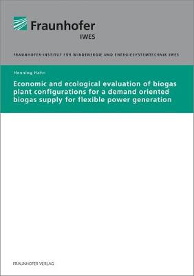 Book cover for Economic and ecological evaluation of biogas plant configurations for a demand oriented biogas supply for flexible power generation.