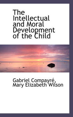 Book cover for The Intellectual and Moral Development of the Child