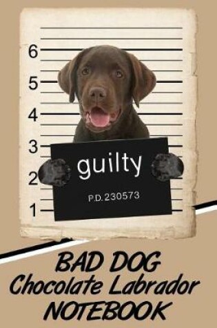 Cover of Bad Dog Chocolate Labrador Notebook