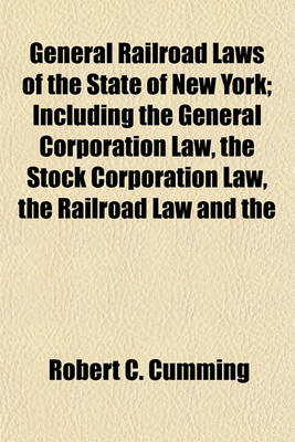 Book cover for General Railroad Laws of the State of New York; Including the General Corporation Law, the Stock Corporation Law, the Railroad Law and the