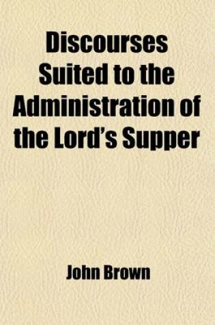 Cover of Discourses Suited to the Administration of the Lord's Supper