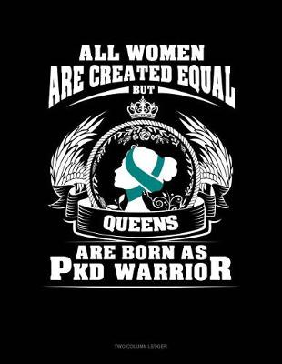 Book cover for All Women Are Created Equal But Queens Are Born as Pkd Warrior