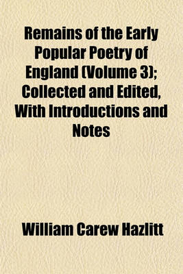 Book cover for Remains of the Early Popular Poetry of England (Volume 3); Collected and Edited, with Introductions and Notes