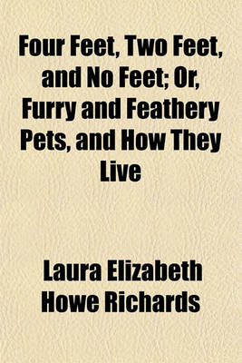 Book cover for Four Feet, Two Feet, and No Feet; Or, Furry and Feathery Pets, and How They Live