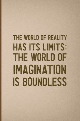Cover of The World Of Reality Has It's Limits The World Of Imagination Is Boundless