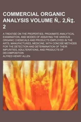 Cover of Commercial Organic Analysis Volume N . 2, N . 2; A Treatise on the Properties, Proximate Analytical Examination, and Modes of Assaying the Various Organic Chemicals and Products Employed in the Arts, Manufactures, Medicine, with Concise Methods for the Det