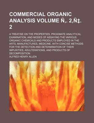 Book cover for Commercial Organic Analysis Volume N . 2, N . 2; A Treatise on the Properties, Proximate Analytical Examination, and Modes of Assaying the Various Organic Chemicals and Products Employed in the Arts, Manufactures, Medicine, with Concise Methods for the Det