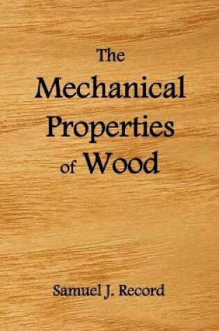 Cover of The Mechanical Properties of Wood, Including a Discussion of the Factors Affecting the Mechanical Properties, and Methods of Timber Testing, (fully Illustrated)