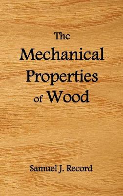 Book cover for The Mechanical Properties of Wood, Including a Discussion of the Factors Affecting the Mechanical Properties, and Methods of Timber Testing, (fully Illustrated)