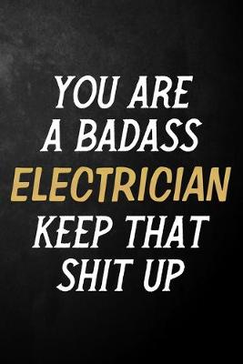 Book cover for You Are A Badass Electrician Keep That Shit Up