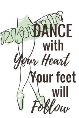 Book cover for Dance With Your Heart Your Feet Will Follow