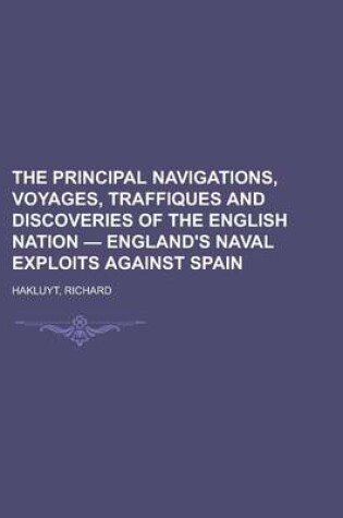 Cover of The Principal Navigations, Voyages, Traffiques and Discoveries of the English Nation - England's Naval Exploits Against Spain Volume 07