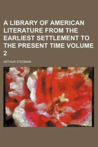 Cover of A Library of American Literature from the Earliest Settlement to the Present Time Volume 2