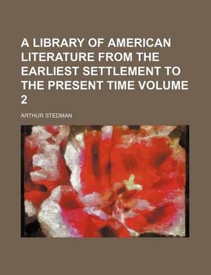 Book cover for A Library of American Literature from the Earliest Settlement to the Present Time Volume 2