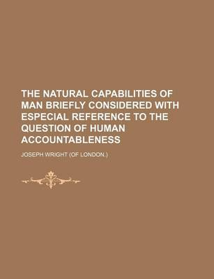 Book cover for The Natural Capabilities of Man Briefly Considered with Especial Reference to the Question of Human Accountableness