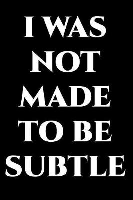 Book cover for I Was Not Made To Be Subtle