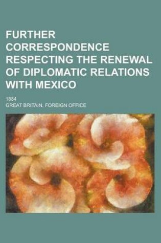 Cover of Further Correspondence Respecting the Renewal of Diplomatic Relations with Mexico; 1884