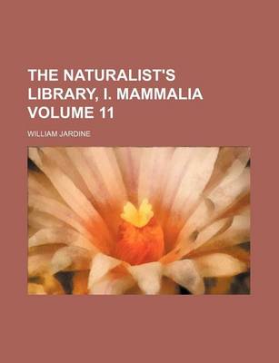 Book cover for The Naturalist's Library, I. Mammalia Volume 11