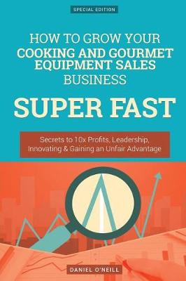 Book cover for How to Grow Your Cooking and Gourmet Equipment Sales Business Super Fast