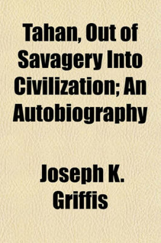 Cover of Tahan, Out of Savagery Into Civilization; An Autobiography