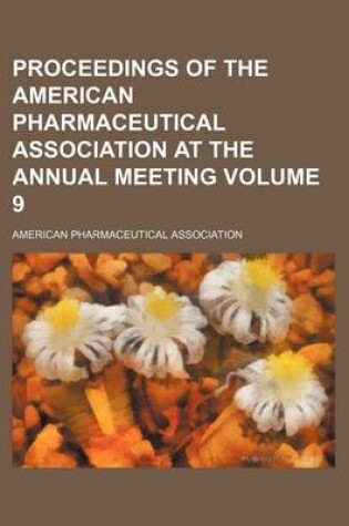 Cover of Proceedings of the American Pharmaceutical Association at the Annual Meeting Volume 9