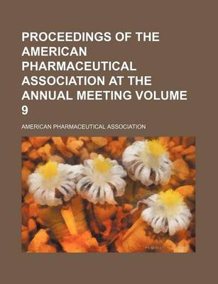 Book cover for Proceedings of the American Pharmaceutical Association at the Annual Meeting Volume 9