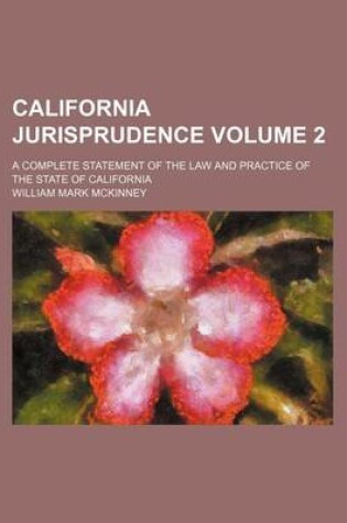 Cover of California Jurisprudence Volume 2; A Complete Statement of the Law and Practice of the State of California