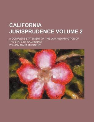 Book cover for California Jurisprudence Volume 2; A Complete Statement of the Law and Practice of the State of California